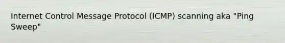 Internet Control Message Protocol (ICMP) scanning aka "Ping Sweep"