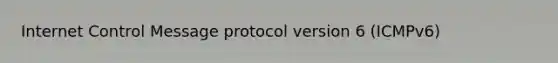 Internet Control Message protocol version 6 (ICMPv6)