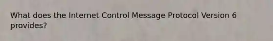 What does the Internet Control Message Protocol Version 6 provides?