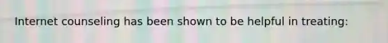 Internet counseling has been shown to be helpful in treating: