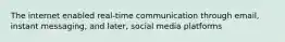 The internet enabled real-time communication through email, instant messaging, and later, social media platforms