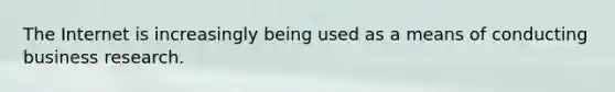The Internet is increasingly being used as a means of conducting business research.