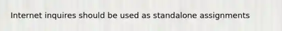 Internet inquires should be used as standalone assignments