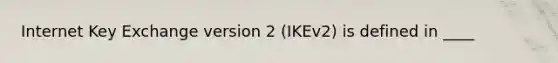 Internet Key Exchange version 2 (IKEv2) is defined in ____