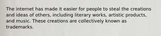 The internet has made it easier for people to steal the creations and ideas of others, including literary works, artistic products, and music. These creations are collectively known as trademarks.