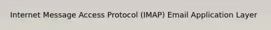 Internet Message Access Protocol (IMAP) Email Application Layer