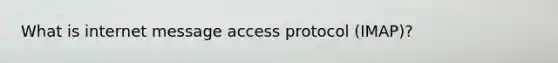 What is internet message access protocol (IMAP)?