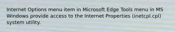 Internet Options menu item in Microsoft Edge Tools menu in MS Windows provide access to the Internet Properties (inetcpl.cpl) system utility.