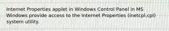 Internet Properties applet in Windows Control Panel in MS Windows provide access to the Internet Properties (inetcpl.cpl) system utility.