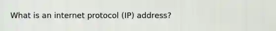 What is an internet protocol (IP) address?