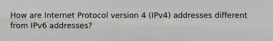 How are Internet Protocol version 4 (IPv4) addresses different from IPv6 addresses?