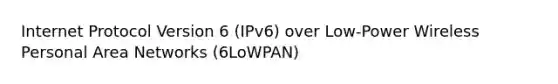 Internet Protocol Version 6 (IPv6) over Low-Power Wireless Personal Area Networks (6LoWPAN)