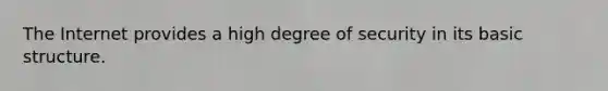 The Internet provides a high degree of security in its basic structure.