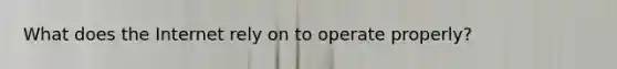 What does the Internet rely on to operate properly?