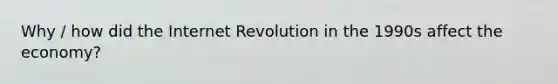 Why / how did the Internet Revolution in the 1990s affect the economy?