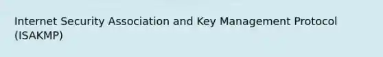 Internet Security Association and Key Management Protocol (ISAKMP)