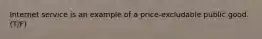 Internet service is an example of a price-excludable public good. (T/F)