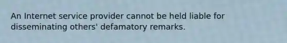 An Internet service provider cannot be held liable for disseminating others' defamatory remarks.