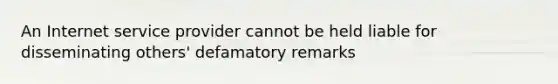 An Internet service provider cannot be held liable for disseminating others' defamatory remarks