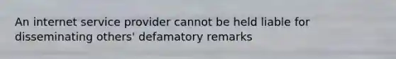 An internet service provider cannot be held liable for disseminating others' defamatory remarks