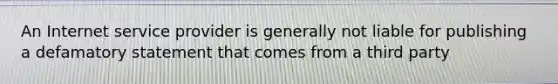 An Internet service provider is generally not liable for publishing a defamatory statement that comes from a third party