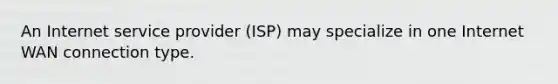 An Internet service provider (ISP) may specialize in one Internet WAN connection type.