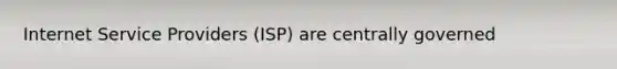 Internet Service Providers (ISP) are centrally governed