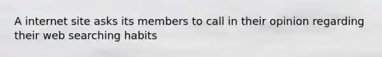 A internet site asks its members to call in their opinion regarding their web searching habits