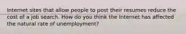 Internet sites that allow people to post their resumes reduce the cost of a job search. How do you think the Internet has affected the natural rate of unemployment?