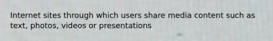 Internet sites through which users share media content such as text, photos, videos or presentations