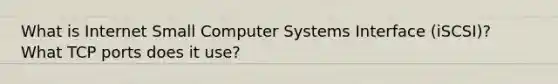 What is Internet Small Computer Systems Interface (iSCSI)? What TCP ports does it use?