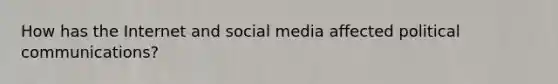 How has the Internet and social media affected political communications?