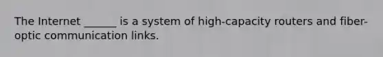 The Internet ______ is a system of high-capacity routers and fiber-optic communication links.
