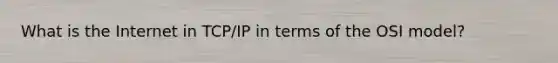 What is the Internet in TCP/IP in terms of the OSI model?