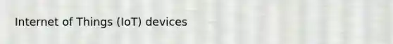 Internet of Things (IoT) devices