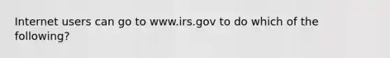 Internet users can go to www.irs.gov to do which of the following?