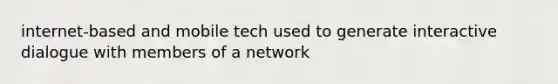 internet-based and mobile tech used to generate interactive dialogue with members of a network