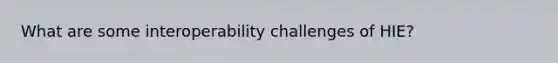 What are some interoperability challenges of HIE?