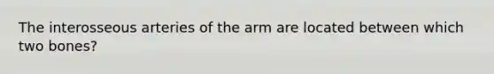 The interosseous arteries of the arm are located between which two bones?