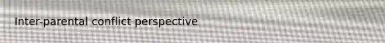 Inter-parental conflict perspective
