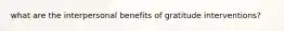 what are the interpersonal benefits of gratitude interventions?