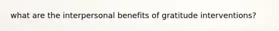 what are the interpersonal benefits of gratitude interventions?