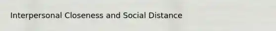 Interpersonal Closeness and Social Distance