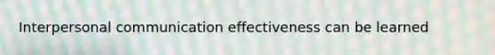 Interpersonal communication effectiveness can be learned