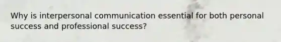 Why is interpersonal communication essential for both personal success and professional success?