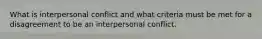 What is interpersonal conflict and what criteria must be met for a disagreement to be an interpersonal conflict.