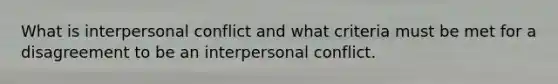 What is interpersonal conflict and what criteria must be met for a disagreement to be an interpersonal conflict.