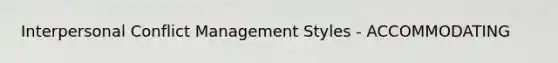 Interpersonal Conflict Management Styles - ACCOMMODATING