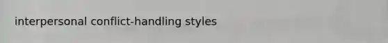 interpersonal conflict-handling styles