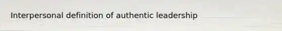 Interpersonal definition of authentic leadership